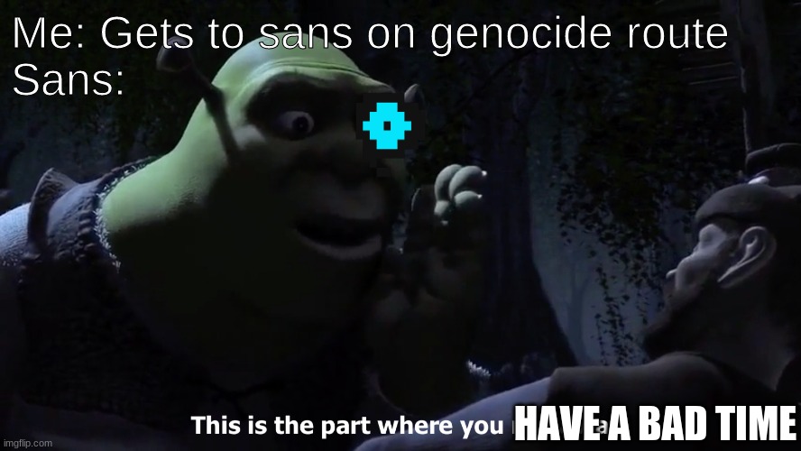 This is the part where you run away | Me: Gets to sans on genocide route
Sans:; HAVE A BAD TIME | image tagged in this is the part where you run away | made w/ Imgflip meme maker
