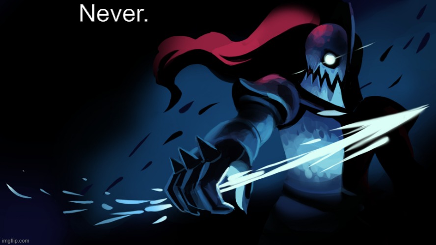Undyne | Never. | image tagged in undyne | made w/ Imgflip meme maker