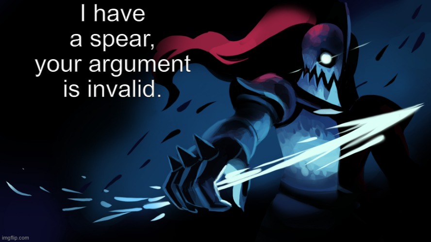Undyne | I have a spear, your argument is invalid. | image tagged in undyne | made w/ Imgflip meme maker
