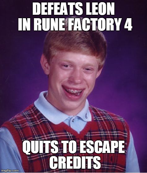 Brian Plays RF4 | DEFEATS LEON IN RUNE FACTORY 4 QUITS TO ESCAPE CREDITS | image tagged in memes,bad luck brian,rune factory,rf,rf4,rune factory 4 | made w/ Imgflip meme maker