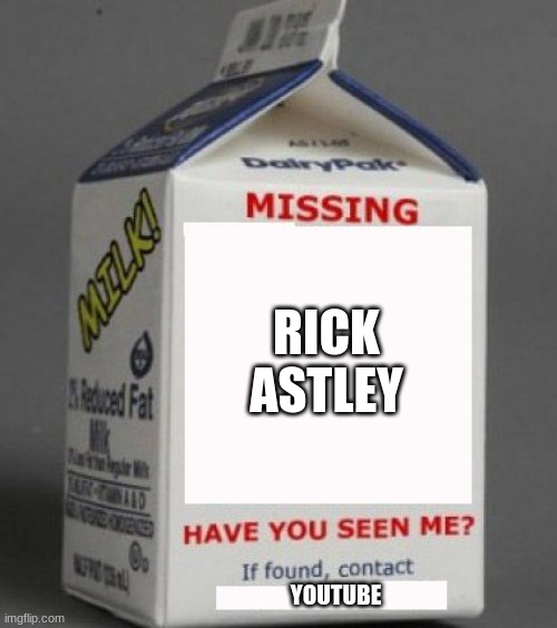 Milk carton | RICK ASTLEY; YOUTUBE | image tagged in milk carton | made w/ Imgflip meme maker