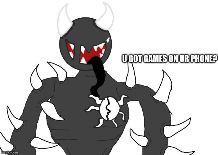 U GOT GAMES ON UR PHONE? | made w/ Imgflip meme maker