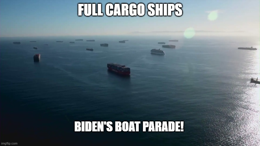 Biden's boat parade! | FULL CARGO SHIPS; BIDEN'S BOAT PARADE! | image tagged in cargo ships,joe biden | made w/ Imgflip meme maker