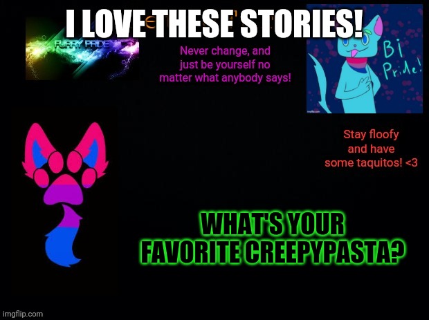 BRVR, Uhcakip, Snow on Mt. Silver, Smile Dog, Slenderman, The Rake, Yellow Raincoat, and Ted the Caver | I LOVE THESE STORIES! WHAT'S YOUR FAVORITE CREEPYPASTA? | image tagged in retrofurry bisexual announcement template,creepypasta | made w/ Imgflip meme maker