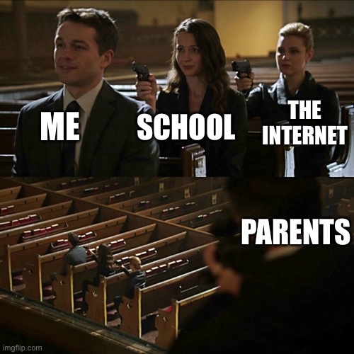 True of what | ME; THE INTERNET; SCHOOL; PARENTS | image tagged in assassination chain | made w/ Imgflip meme maker