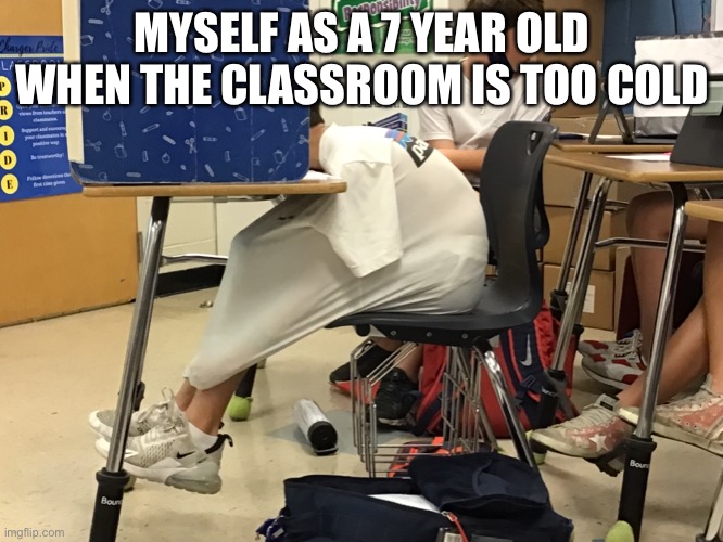 I dont have a title for this | MYSELF AS A 7 YEAR OLD WHEN THE CLASSROOM IS TOO COLD | image tagged in memes,relatable,funny | made w/ Imgflip meme maker