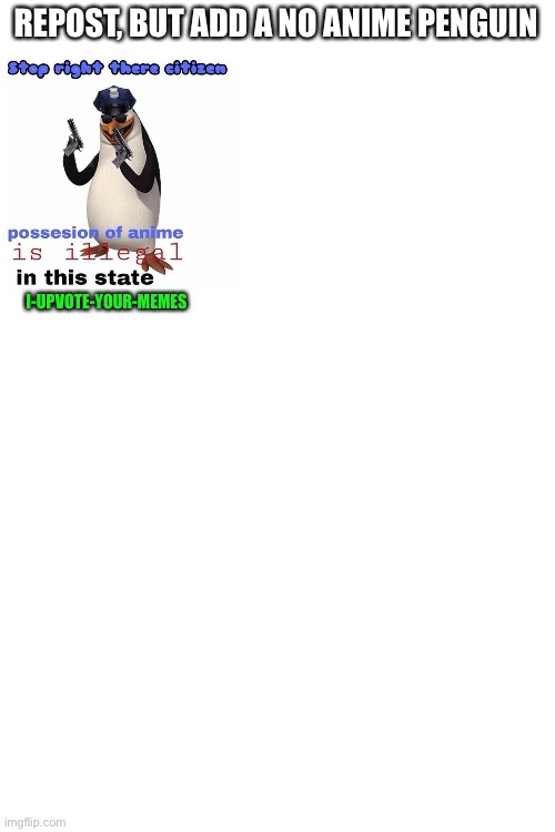 Let's do this | REPOST, BUT ADD A NO ANIME PENGUIN; I-UPVOTE-YOUR-MEMES | image tagged in no anime allowed | made w/ Imgflip meme maker