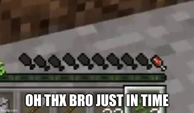 Empty Hunger Bar Minecraft | OH THX BRO JUST IN TIME | image tagged in empty hunger bar minecraft | made w/ Imgflip meme maker