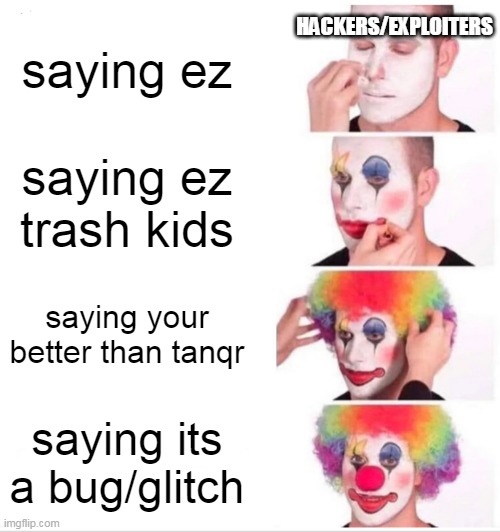 bed wars roblox | saying ez; HACKERS/EXPLOITERS; saying ez trash kids; saying your better than tanqr; saying its a bug/glitch | image tagged in memes,clown applying makeup,roblox meme | made w/ Imgflip meme maker