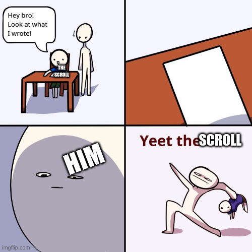 Yeet the child | HIM THE SCROLL SCROLL | image tagged in yeet the child | made w/ Imgflip meme maker