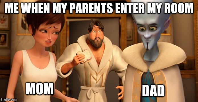 My Room | ME WHEN MY PARENTS ENTER MY ROOM; MOM; DAD | image tagged in metro man panic,funny memes,real life | made w/ Imgflip meme maker