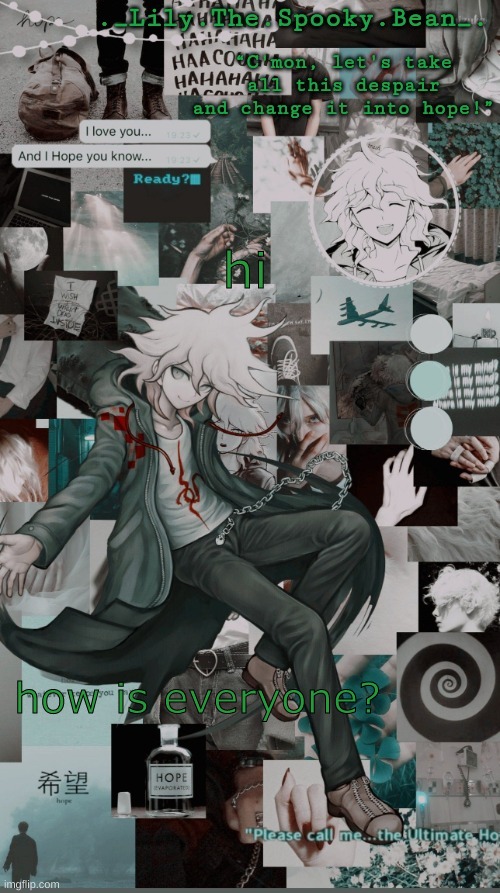 Lily's Nagito temp (thanks Sayori) | hi; how is everyone? | image tagged in lily's nagito temp thanks sayori | made w/ Imgflip meme maker