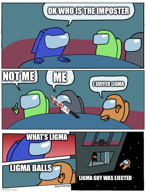 Among Us Meeting | OK WHO IS THE IMPOSTER; NOT ME; ME; I SUFFER LIGMA; WHAT’S LIGMA; LIGMA BALLS; LIGMA GUY WAS EJECTED | image tagged in among us meeting | made w/ Imgflip meme maker