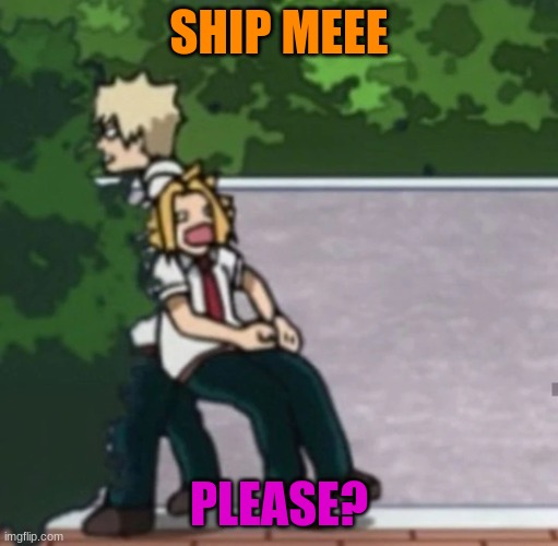 E | SHIP MEEE; PLEASE? | image tagged in denki pulled into bush | made w/ Imgflip meme maker