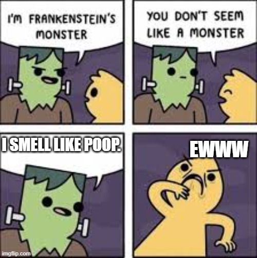 LOL | I SMELL LIKE POOP. EWWW | image tagged in monster comic,funny memes | made w/ Imgflip meme maker