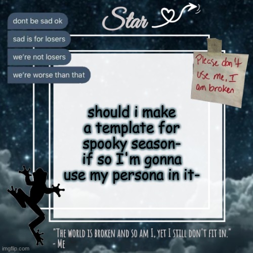 Stars sad template | should i make a template for spooky season- if so I'm gonna use my persona in it- | image tagged in stars sad template | made w/ Imgflip meme maker