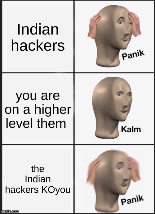Panik Kalm Panik | Indian hackers; you are on a higher level them; the Indian hackers KOyou | image tagged in memes,panik kalm panik | made w/ Imgflip meme maker