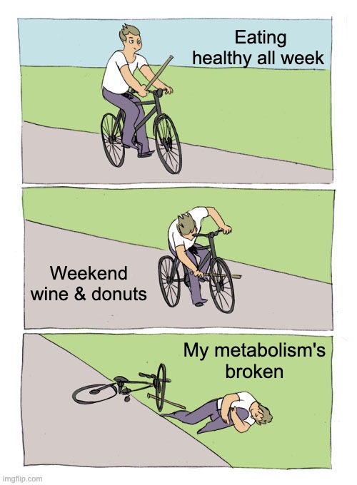 Bike Fall | Eating healthy all week; Weekend wine & donuts; My metabolism's broken | image tagged in memes,bike fall | made w/ Imgflip meme maker