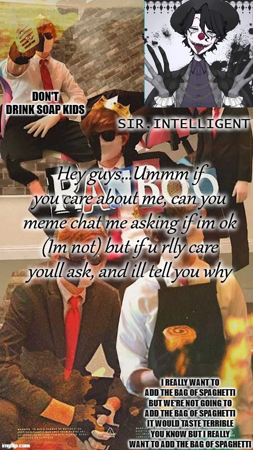 :( | Hey guys...Ummm if you care about me, can you meme chat me asking if im ok (Im not) but if u rlly care youll ask, and ill tell you why | image tagged in ranb0o simp 'tis i | made w/ Imgflip meme maker
