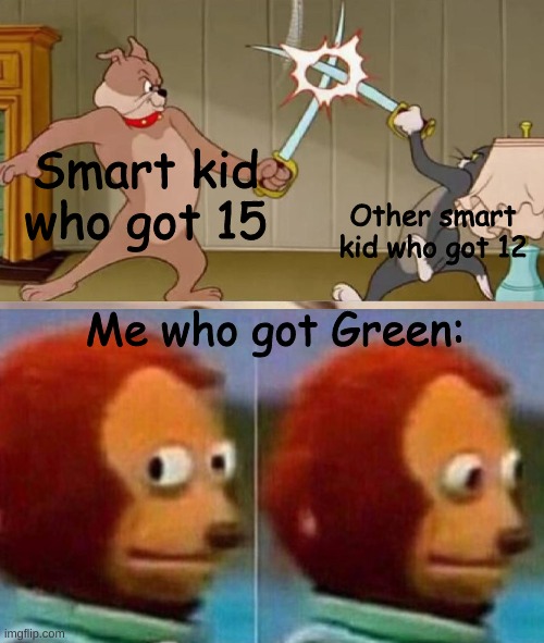 Lets just pretend we got 12... | Smart kid who got 15; Other smart kid who got 12; Me who got Green: | image tagged in smart kid,school,memes,lol | made w/ Imgflip meme maker