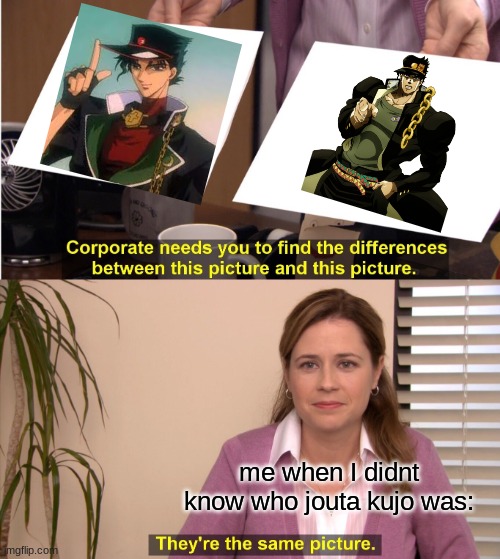 JOUTA WHY | me when I didnt know who jouta kujo was: | image tagged in memes,they're the same picture,jojo's bizarre adventure | made w/ Imgflip meme maker