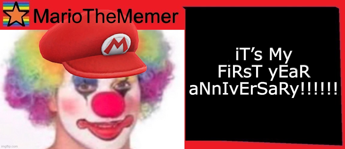 I will surprise MarioTheMemer with a new template for his first birthday I MEAN anniversary | iT’s My FiRsT yEaR aNnIvErSaRy!!!!!! MarioTheMemer | made w/ Imgflip meme maker