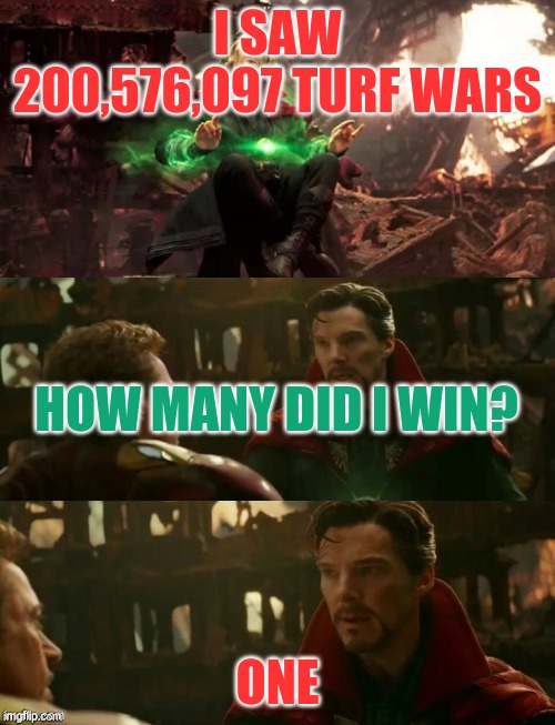 thats alot of turf wars my man |  I SAW 200,576,097 TURF WARS; HOW MANY DID I WIN? ONE | image tagged in avengers infinity war - dr strange futures | made w/ Imgflip meme maker