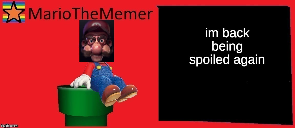 mariothememer announcement template v1 | im back being spoiled again | image tagged in mariothememer announcement template v1 | made w/ Imgflip meme maker