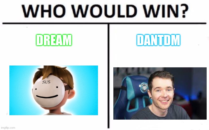 Who Would Win? Meme | DREAM; DANTDM | image tagged in memes,who would win | made w/ Imgflip meme maker