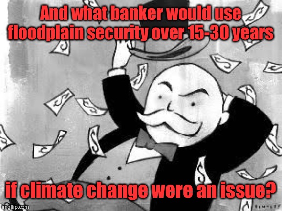 Rich banker | And what banker would use floodplain security over 15-30 years if climate change were an issue? | image tagged in rich banker | made w/ Imgflip meme maker