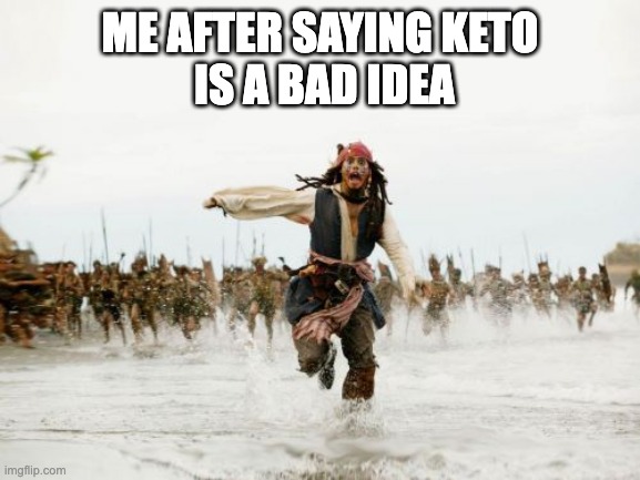 Keto | ME AFTER SAYING KETO 
IS A BAD IDEA | image tagged in memes,jack sparrow being chased | made w/ Imgflip meme maker
