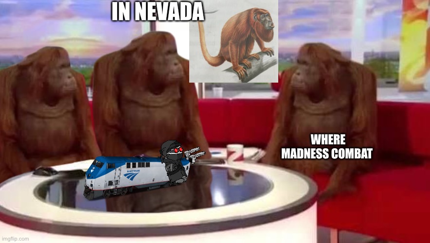 Nevada | IN NEVADA; WHERE MADNESS COMBAT | image tagged in where monkey | made w/ Imgflip meme maker