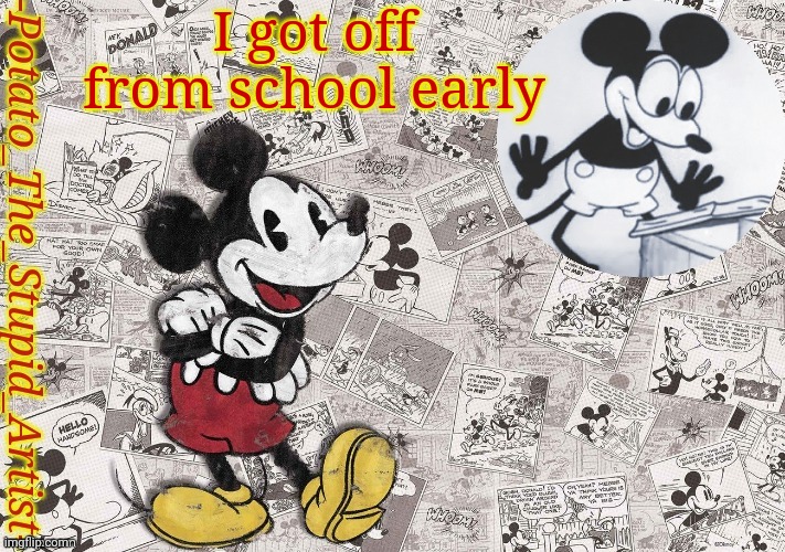 Yay | I got off from school early | image tagged in original mickey mouse template thanks -nezuko_official- | made w/ Imgflip meme maker