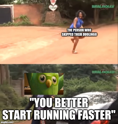 Why are you running | THE PERSON WHO SKIPPED THEIR DUOLINGO "YOU BETTER START RUNNING FASTER" | image tagged in why are you running | made w/ Imgflip meme maker