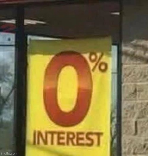 0% Interest | image tagged in 0 interest | made w/ Imgflip meme maker