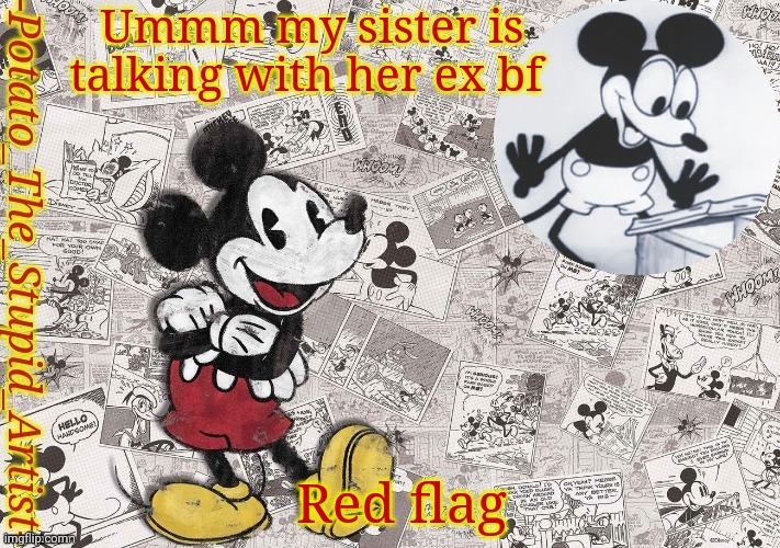 I wonder if her current bf knows about this XP | Ummm my sister is talking with her ex bf; Red flag | image tagged in original mickey mouse template thanks -nezuko_official- | made w/ Imgflip meme maker