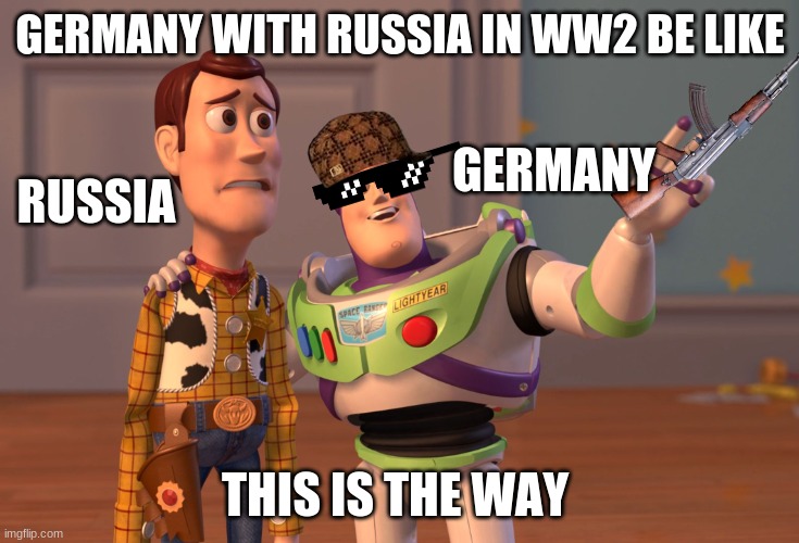 WW2 V2 | GERMANY WITH RUSSIA IN WW2 BE LIKE; GERMANY; RUSSIA; THIS IS THE WAY | image tagged in memes,x x everywhere | made w/ Imgflip meme maker