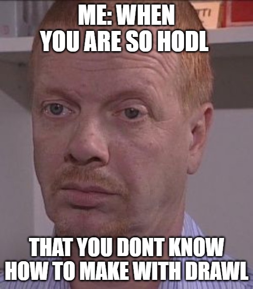 I'm locked in | ME: WHEN YOU ARE SO HODL; THAT YOU DONT KNOW HOW TO MAKE WITH DRAWL | image tagged in tonns sedel 1k banknote | made w/ Imgflip meme maker