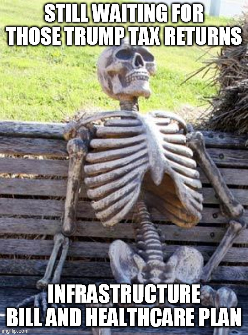 LONGEST 2 WEEKS EVER | STILL WAITING FOR THOSE TRUMP TAX RETURNS; INFRASTRUCTURE BILL AND HEALTHCARE PLAN | image tagged in memes,waiting skeleton,trump still sucks | made w/ Imgflip meme maker