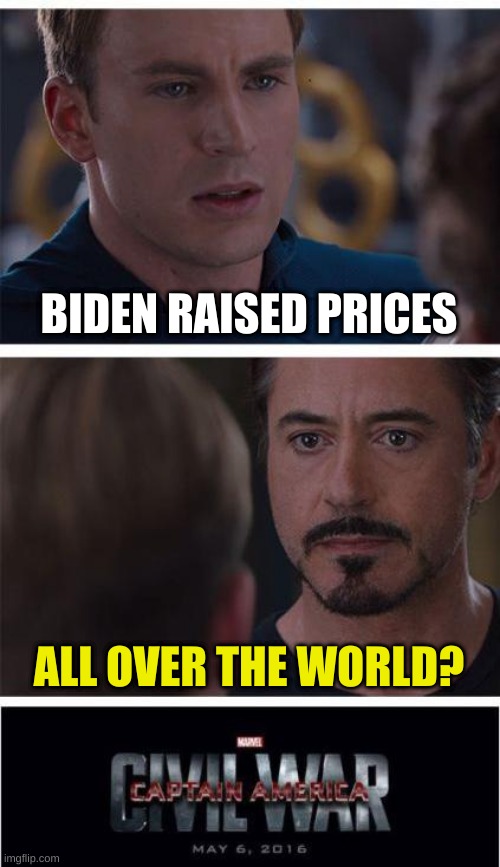 biden did it | BIDEN RAISED PRICES; ALL OVER THE WORLD? | image tagged in memes,marvel civil war 1,conservative hypocrisy,free market,inflation,pandemic | made w/ Imgflip meme maker