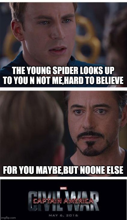 Marvel Civil War 1 | THE YOUNG SPIDER LOOKS UP TO YOU N NOT ME,HARD TO BELIEVE; FOR YOU MAYBE,BUT NOONE ELSE | image tagged in memes,marvel civil war 1 | made w/ Imgflip meme maker