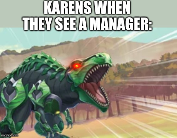 lol | KARENS WHEN THEY SEE A MANAGER: | image tagged in lol | made w/ Imgflip meme maker