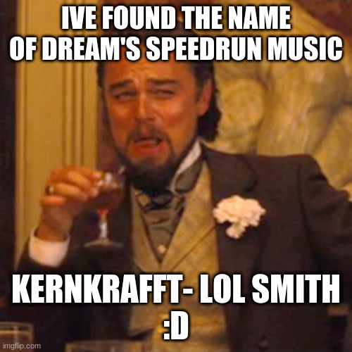 ur welcome :) | IVE FOUND THE NAME OF DREAM'S SPEEDRUN MUSIC; KERNKRAFFT- LOL SMITH
:D | image tagged in memes,laughing leo | made w/ Imgflip meme maker