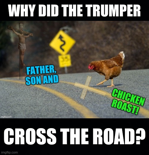critical thinking suspended | WHY DID THE TRUMPER; CROSS THE ROAD? | image tagged in why did chicken cross road,father son and chicken roast,trumper,stupid people,critical thinking,religion | made w/ Imgflip meme maker