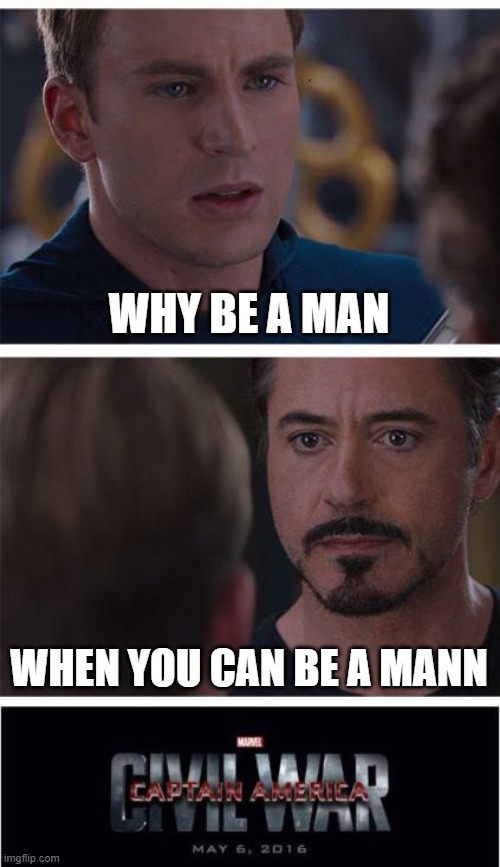 Marvel Civil War 1 | WHY BE A MAN; WHEN YOU CAN BE A MANN | image tagged in memes,marvel civil war 1 | made w/ Imgflip meme maker