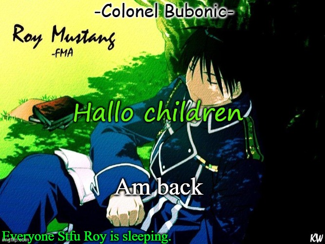 Roy nap ^^ | Hallo children; Am back | image tagged in roy nap | made w/ Imgflip meme maker