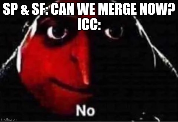 Gru No | SP & SF: CAN WE MERGE NOW?
ICC: | image tagged in gru no | made w/ Imgflip meme maker