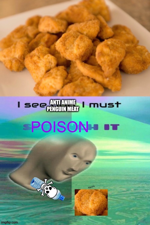 I poison your stash of anti anime penguin chicken nuggets | image tagged in meme man | made w/ Imgflip meme maker