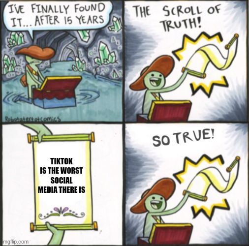 The Real Scroll Of Truth | TIKTOK IS THE WORST SOCIAL MEDIA THERE IS | image tagged in the real scroll of truth | made w/ Imgflip meme maker
