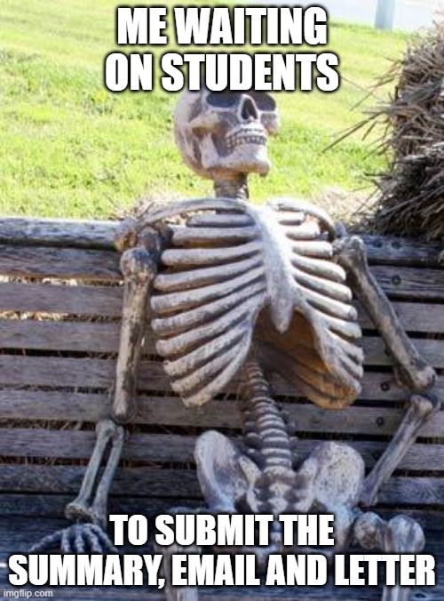 Waiting Skeleton | ME WAITING ON STUDENTS; TO SUBMIT THE SUMMARY, EMAIL AND LETTER | image tagged in memes,waiting skeleton | made w/ Imgflip meme maker